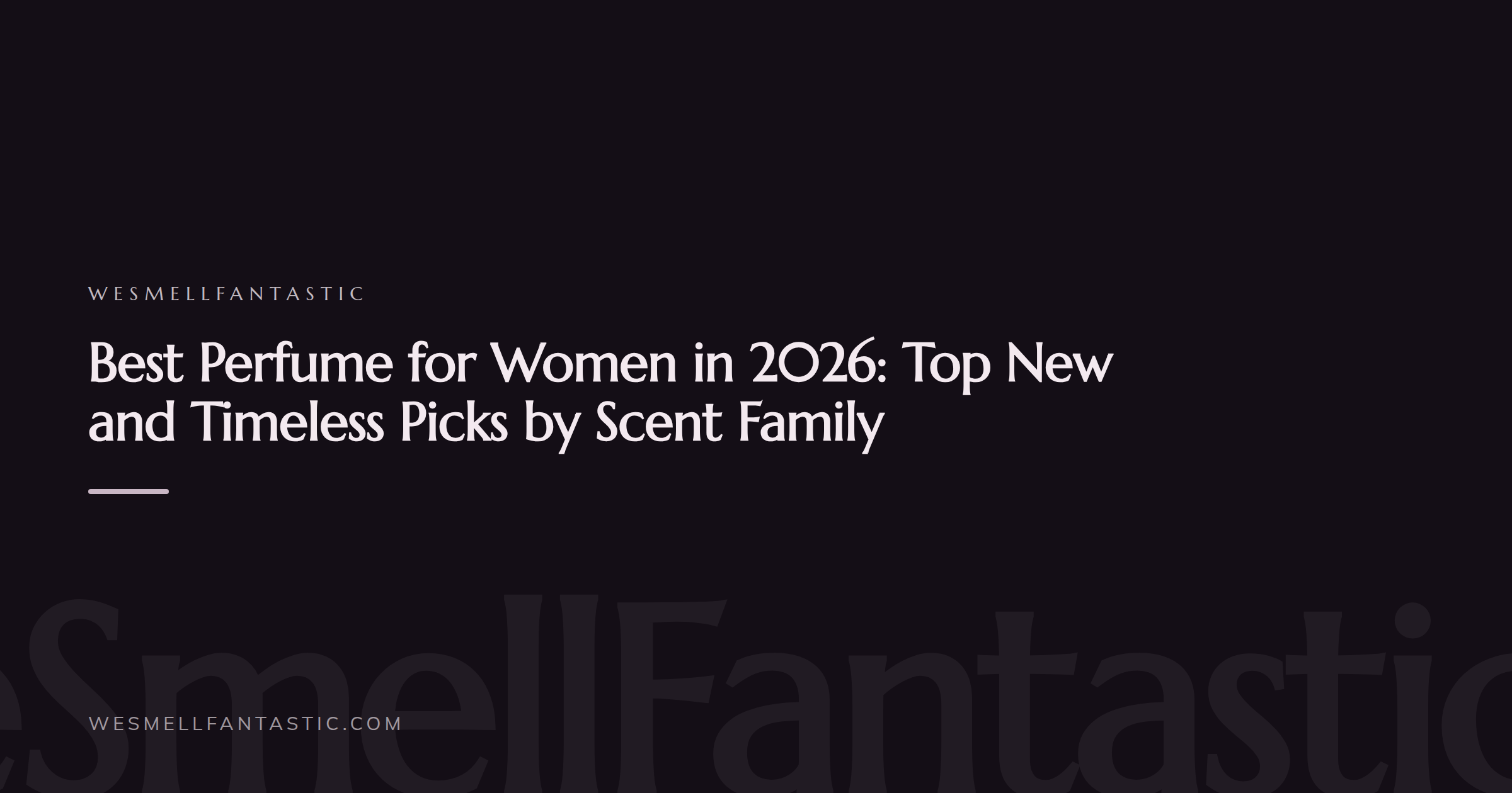 WeSmellFantastic branded title card for the article: Best Perfume for Women in 2026: Top New and Timeless Picks by Scent Family
