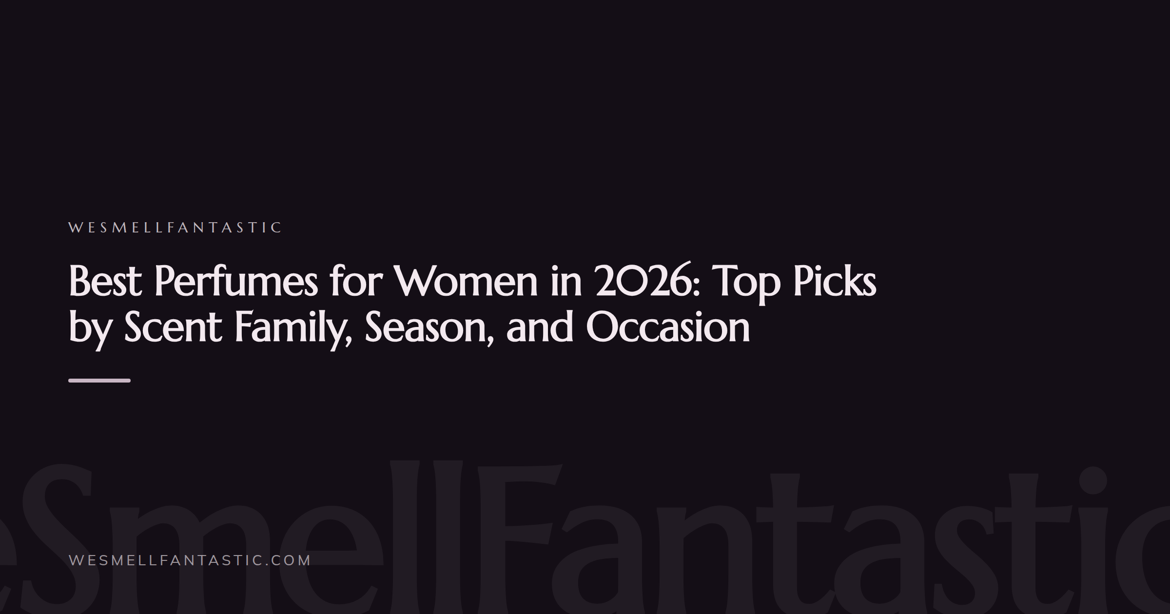 WeSmellFantastic branded title card for the article: Best Perfumes for Women in 2026: Top Picks by Scent Family, Season, and Occasion